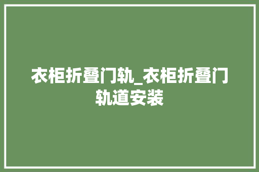 衣柜折叠门轨_衣柜折叠门轨道安装