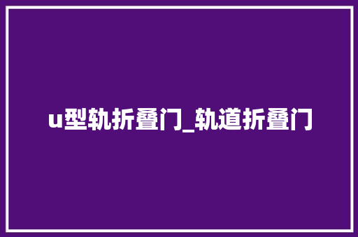 u型轨折叠门_轨道折叠门