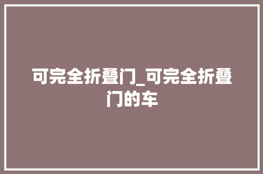 可完全折叠门_可完全折叠门的车