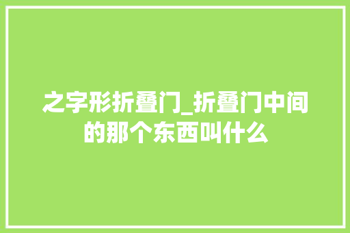 之字形折叠门_折叠门中间的那个东西叫什么
