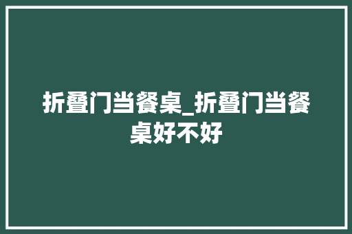 折叠门当餐桌_折叠门当餐桌好不好