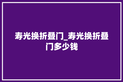 寿光换折叠门_寿光换折叠门多少钱