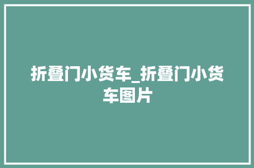 折叠门小货车_折叠门小货车图片