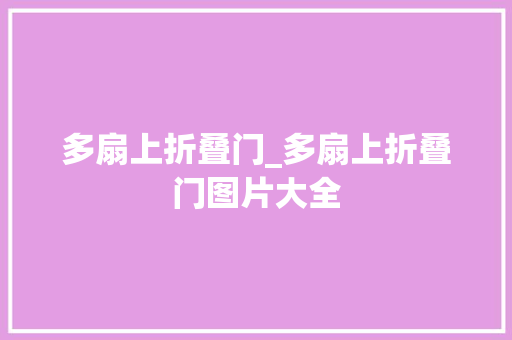 多扇上折叠门_多扇上折叠门图片大全