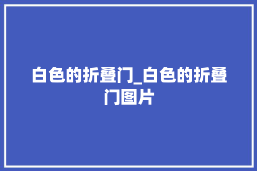白色的折叠门_白色的折叠门图片