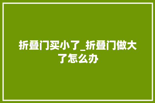 折叠门买小了_折叠门做大了怎么办