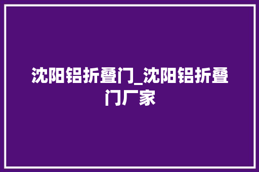 沈阳铝折叠门_沈阳铝折叠门厂家