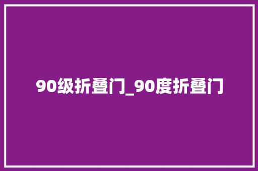 90级折叠门_90度折叠门