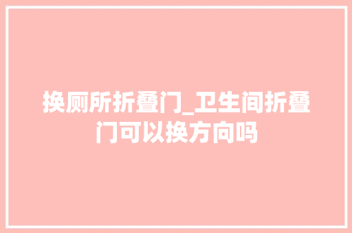 换厕所折叠门_卫生间折叠门可以换方向吗