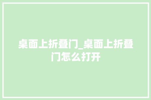 桌面上折叠门_桌面上折叠门怎么打开