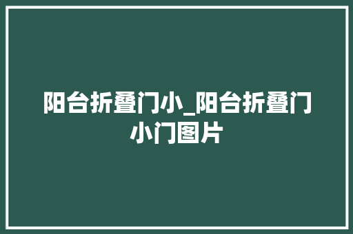 阳台折叠门小_阳台折叠门小门图片
