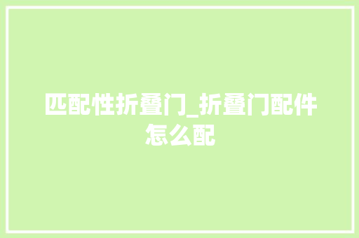 匹配性折叠门_折叠门配件怎么配