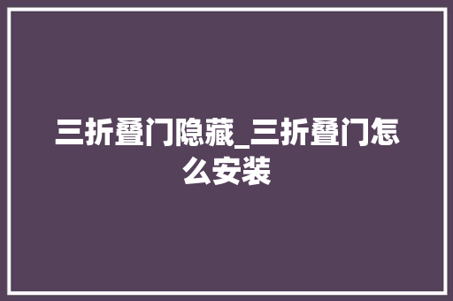 三折叠门隐藏_三折叠门怎么安装