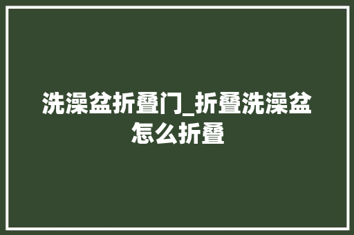 洗澡盆折叠门_折叠洗澡盆怎么折叠