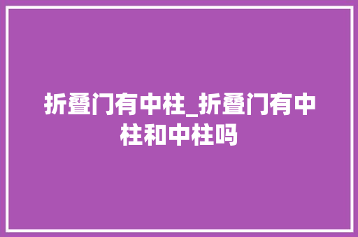 折叠门有中柱_折叠门有中柱和中柱吗