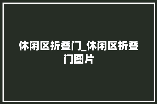 休闲区折叠门_休闲区折叠门图片