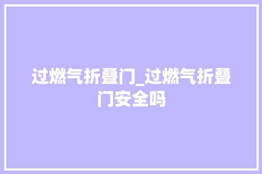 过燃气折叠门_过燃气折叠门安全吗