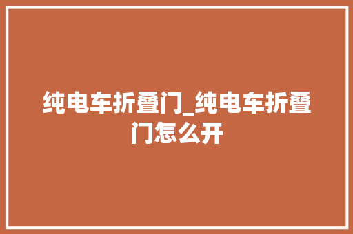 纯电车折叠门_纯电车折叠门怎么开