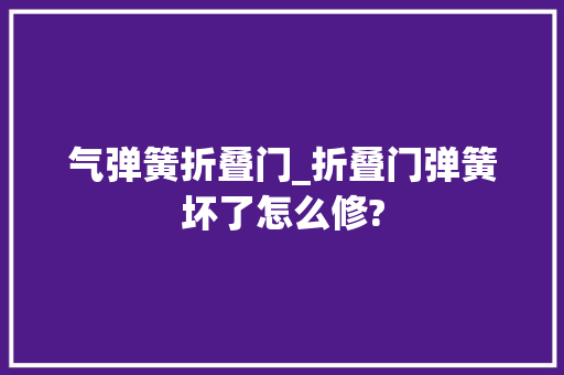 气弹簧折叠门_折叠门弹簧坏了怎么修?