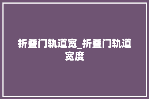 折叠门轨道宽_折叠门轨道宽度