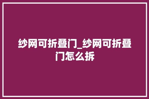 纱网可折叠门_纱网可折叠门怎么拆