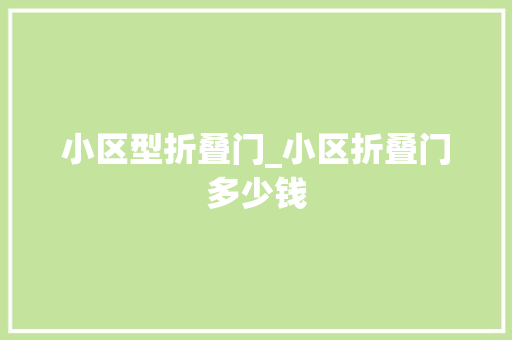 小区型折叠门_小区折叠门多少钱
