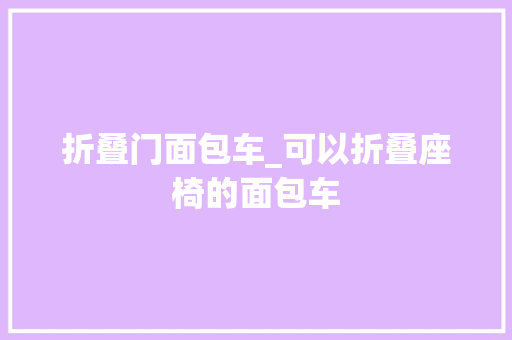 折叠门面包车_可以折叠座椅的面包车