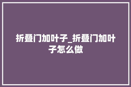 折叠门加叶子_折叠门加叶子怎么做