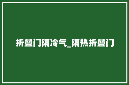 折叠门隔冷气_隔热折叠门