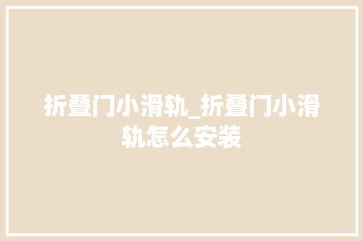 折叠门小滑轨_折叠门小滑轨怎么安装