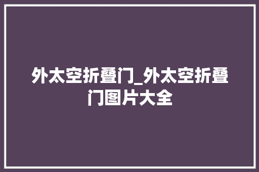 外太空折叠门_外太空折叠门图片大全