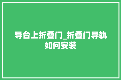 导台上折叠门_折叠门导轨如何安装