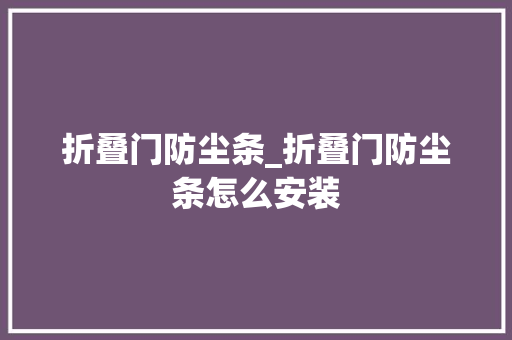 折叠门防尘条_折叠门防尘条怎么安装