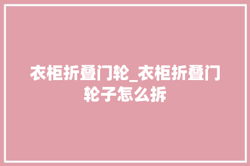 衣柜折叠门轮_衣柜折叠门轮子怎么拆