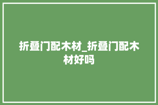 折叠门配木材_折叠门配木材好吗