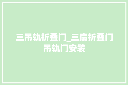 三吊轨折叠门_三扇折叠门吊轨门安装