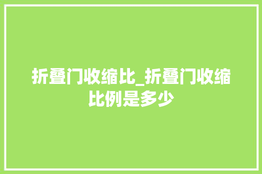 折叠门收缩比_折叠门收缩比例是多少