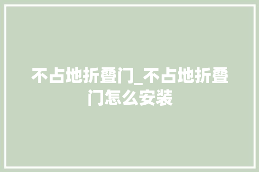 不占地折叠门_不占地折叠门怎么安装