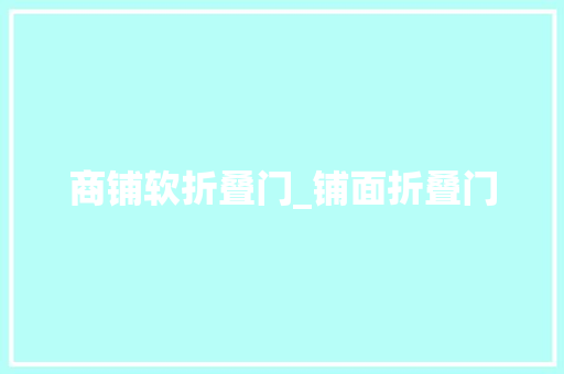 商铺软折叠门_铺面折叠门