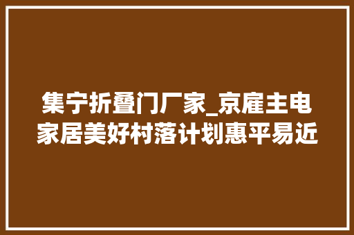集宁折叠门厂家_京雇主电家居美好村落计划惠平易近活动走进集宁区
