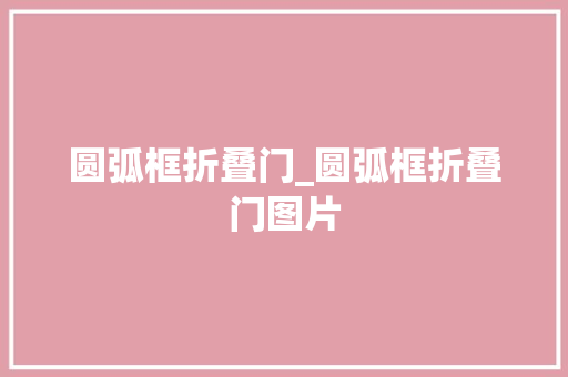 圆弧框折叠门_圆弧框折叠门图片
