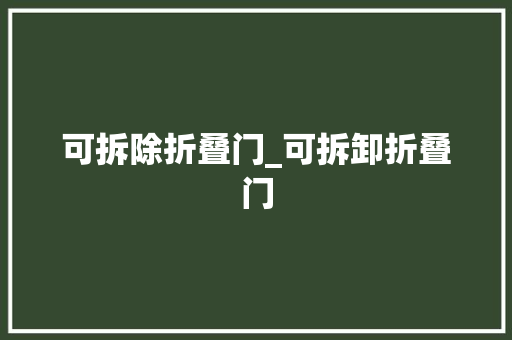 可拆除折叠门_可拆卸折叠门