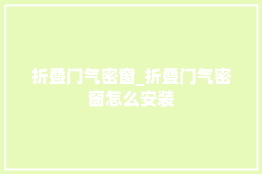 折叠门气密窗_折叠门气密窗怎么安装
