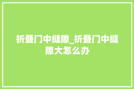 折叠门中缝隙_折叠门中缝隙大怎么办