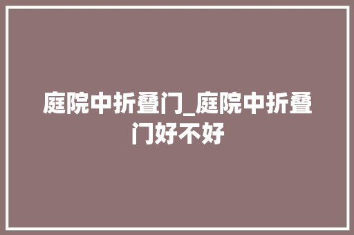 庭院中折叠门_庭院中折叠门好不好