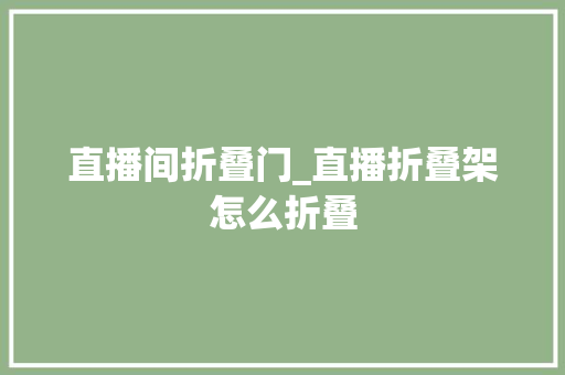 直播间折叠门_直播折叠架怎么折叠