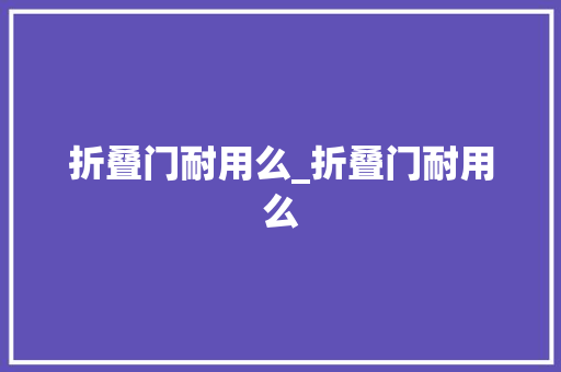 折叠门耐用么_折叠门耐用么