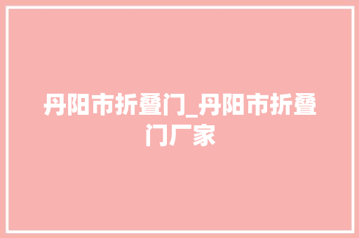 丹阳市折叠门_丹阳市折叠门厂家