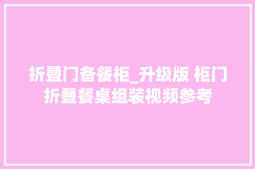 折叠门备餐柜_升级版 柜门折叠餐桌组装视频参考