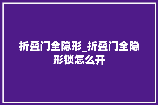 折叠门全隐形_折叠门全隐形锁怎么开